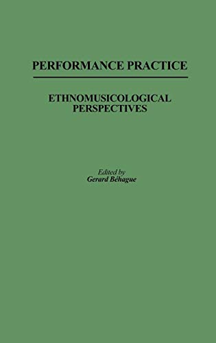 Performance Practice: Ethnomusicological Perspectives (Contributions in Intercultural & Comparative Studies) von Praeger