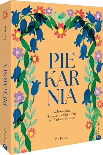 Piekarnia: Süße Genüsse: 80 polnische Backrezepte von Babka bis Karpatka von Christian Verlag GmbH