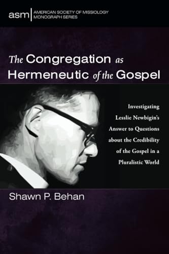 The Congregation as Hermeneutic of the Gospel: Investigating Lesslie Newbigin's Answer to Questions about the Credibility of the Gospel in a ... of Missiology Monograph Series, Band 73) von Pickwick Publications