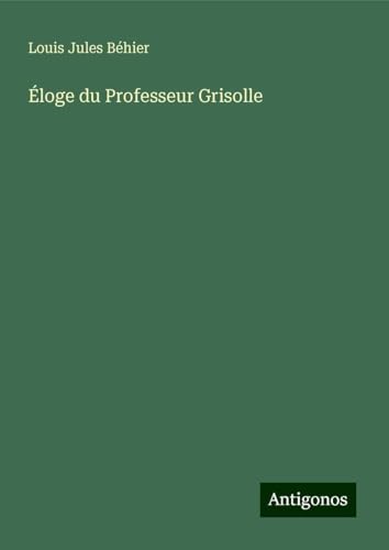 Éloge du Professeur Grisolle von Antigonos Verlag