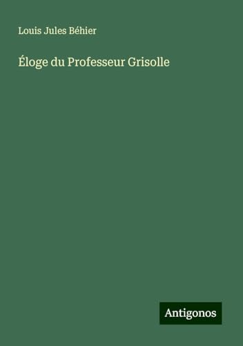 Éloge du Professeur Grisolle von Antigonos Verlag