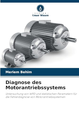 Diagnose des Motorantriebssystems: Untersuchung von WPD und statistischen Parametern für die Fehlerdiagnose von Motorantriebssystemen von Verlag Unser Wissen