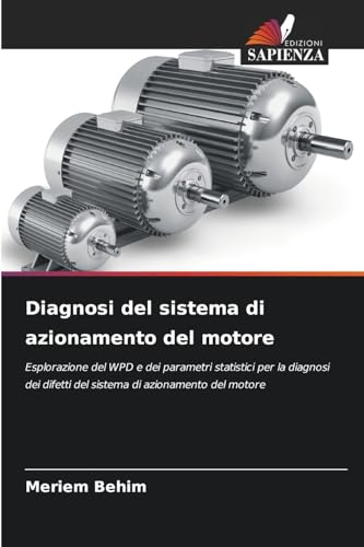 Diagnosi del sistema di azionamento del motore: Esplorazione del WPD e dei parametri statistici per la diagnosi dei difetti del sistema di azionamento del motore von Edizioni Sapienza