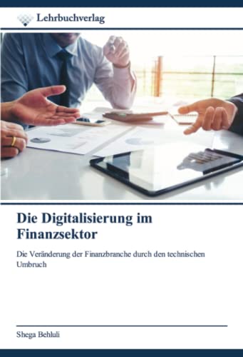 Die Digitalisierung im Finanzsektor: Die Veränderung der Finanzbranche durch den technischen Umbruch von Lehrbuchverlag