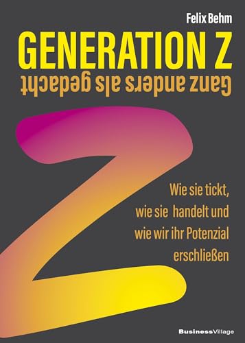 Generation Z – Ganz anders als gedacht: Wie sie tickt, wie sie handelt und wie wir ihr Potenzial erschließen von BusinessVillage GmbH