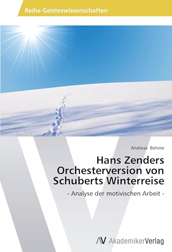 Hans Zenders Orchesterversion von Schuberts Winterreise: - Analyse der motivischen Arbeit - Hans Zenders Orchesterversion von Schuberts Winterreise: - Analyse der motivischen Arbeit - von AV Akademikerverlag