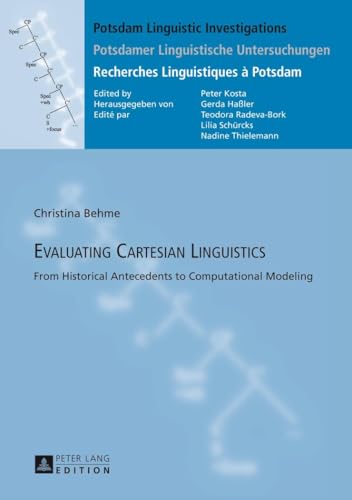 Evaluating Cartesian Linguistics: From Historical Antecedents to Computational Modeling (Potsdam Linguistic Investigations / Potsdamer Linguistische ... Recherches Linguistiques à Potsdam, Band 12)
