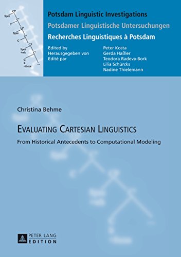 Evaluating Cartesian Linguistics: From Historical Antecedents to Computational Modeling (Potsdam Linguistic Investigations / Potsdamer Linguistische ... Recherches Linguistiques à Potsdam, Band 12)