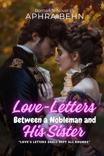 Love-Letters Between a Nobleman and His Sister :A Scandalous Restoration Novel By Aphra Behn(Illustrated & Annotated): The First English Epistolary Romance of Forbidden Passion and Political Intrigue von Independently published