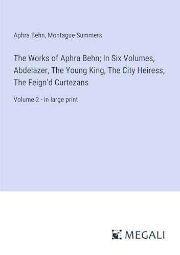 The Works of Aphra Behn; In Six Volumes, Abdelazer, The Young King, The City Heiress, The Feign¿d Curtezans: Volume 2 - in large print von Megali Verlag