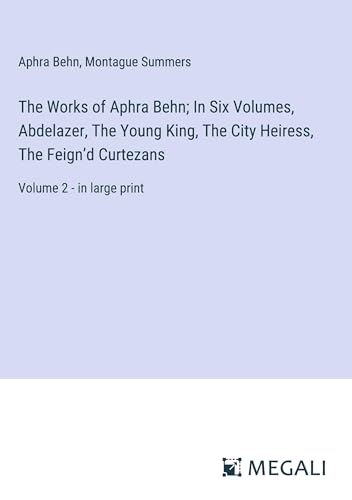 The Works of Aphra Behn; In Six Volumes, Abdelazer, The Young King, The City Heiress, The Feign¿d Curtezans: Volume 2 - in large print von Megali Verlag