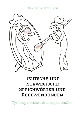 Deutsche und norwegische Sprichwörter und Redewendungen: Tyske og norske ordtak og talemåter Deutsche und norwegische Sprichwörter und Redewendungen: Tyske og norske ordtak og talemåter