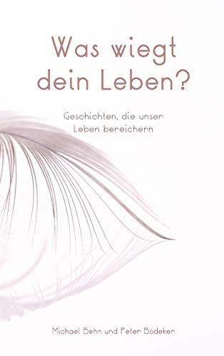 Was wiegt dein Leben?: Geschichten, die unser Leben bereichern