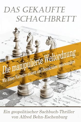 Das gekaufte Schachbrett: Die manipulierte Weltordnung: Wie Eliten Narrative steuern und Demokratien unterwandern.