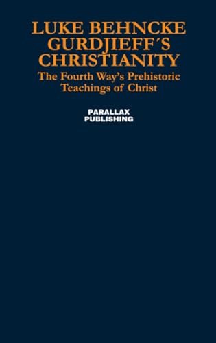 Gurdjieff´s Christianity: The Fourth Way’s Prehistoric Teachings of Christ von Parallax Publishing