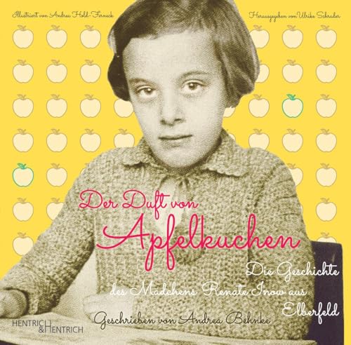 Der Duft von Apfelkuchen: Die Geschichte des Mädchens Renate Inow aus Elberfeld von Hentrich & Hentrich