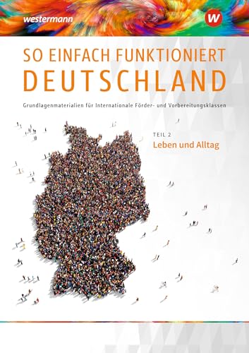 So einfach funktioniert Deutschland: Teil 2: Leben und Alltag Schülerband (So einfach funktioniert Deutschland: Grundlagenmaterialien für Internationale Förder- und Vorbereitungsklassen)