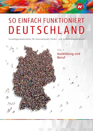 So einfach funktioniert Deutschland: Teil 3: Ausbildung und Beruf Schülerband (So einfach funktioniert Deutschland: Grundlagenmaterialien für Internationale Förder- und Vorbereitungsklassen)