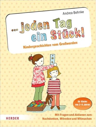 ... jeden Tag ein Stück!: Kindergeschichten vom Großwerden. Mit Fragen und Aktionen zum Nachdenken, Mitreden und Mitmachen. Für Kinder von 3-6 Jahren