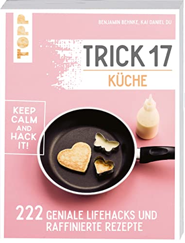 Trick 17 - Küche: 222 geniale Lifehacks und raffinierte Rezepte