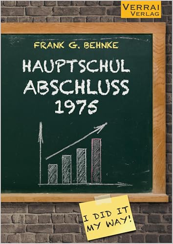Hauptschulabschluss 1975: I did it my way …! Hauptschulabschluss 1975: I did it my way …! von VERRAI-VERLAG