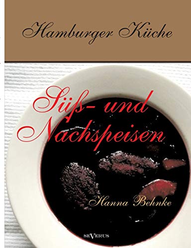 Hamburger Küche: Süß- und Nachspeisen: Kochbuch Mit Traditionellen Desserts, Gebäck, Getränken Und Mehr Aus Dem Alten Hamburg