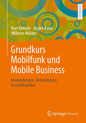 Grundkurs Mobilfunk und Mobile Business: Anwendungen, Technologien, Geschäftsfelder von Springer Vieweg