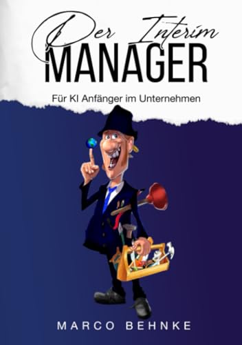 Der Interim Manager: Für KI Anfänger im Unternehmen Der Interim Manager: Für KI Anfänger im Unternehmen