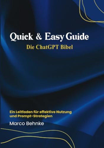 Quick & Easy Guide Die ChatGPT Bibel: Ein Leitfaden für effektive Nutzung und Prompt Strategien Quick & Easy Guide Die ChatGPT Bibel: Ein Leitfaden für effektive Nutzung und Prompt Strategien von epubli