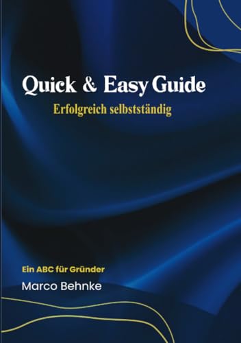 Quick & Easy Guide Erfolgreich selbstständig: Ein ABC für Gründer Quick & Easy Guide Erfolgreich selbstständig: Ein ABC für Gründer von epubli