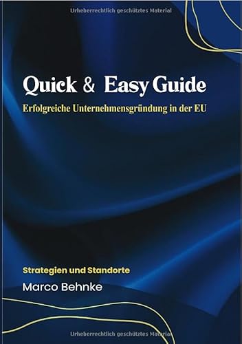 Quick & Easy Guide Erfolgreiche Unternehmensgründung in der EU: Strategien und Standorte Quick & Easy Guide Erfolgreiche Unternehmensgründung in der EU: Strategien und Standorte von epubli