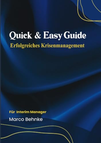 Quick & Easy Guide Erfolgreiches Krisenmanagement: Für Interim Manager Quick & Easy Guide Erfolgreiches Krisenmanagement: Für Interim Manager von epubli