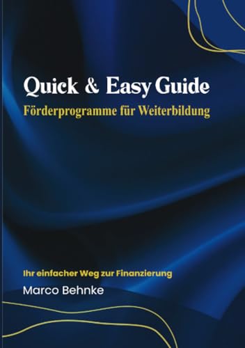 Quick & Easy Guide Förderprogramme für Weiterbildung: Ihr einfacher Weg zur Finanzierung Quick & Easy Guide Förderprogramme für Weiterbildung: Ihr einfacher Weg zur Finanzierung von epubli