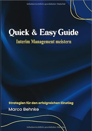 Quick & Easy Guide Interim Management meistern: Strategien für den erfolgreichen Einstieg Quick & Easy Guide Interim Management meistern: Strategien für den erfolgreichen Einstieg von epubli