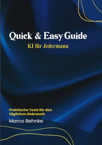 Quick & Easy Guide KI für Jedermann: Praktische Tools für den täglichen Gebrauch Quick & Easy Guide KI für Jedermann: Praktische Tools für den täglichen Gebrauch von epubli