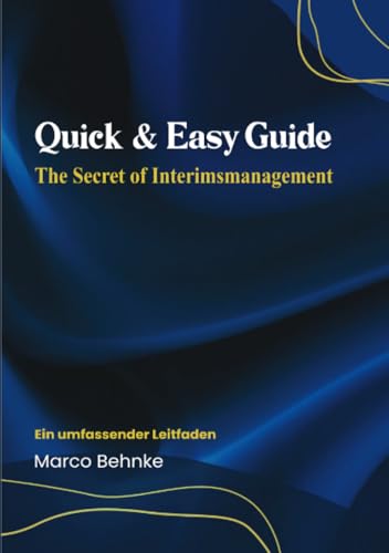 Quick & Easy Guide The secret of Interim Managment: Ein umfassender Leitfaden Quick & Easy Guide The secret of Interim Managment: Ein umfassender Leitfaden von epubli