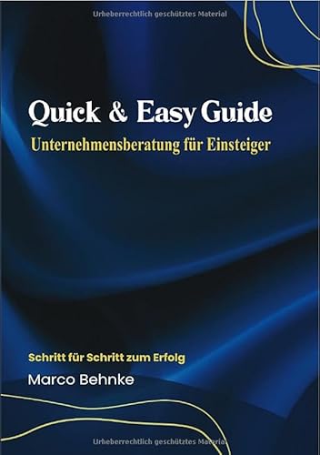 Quick & Easy Guide Unternehmensberatung für Einsteiger: Schritt für Schritt zum Erfolg Quick & Easy Guide Unternehmensberatung für Einsteiger: Schritt für Schritt zum Erfolg von epubli