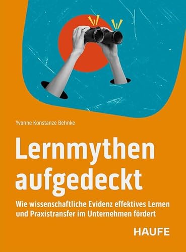 Lernmythen aufgedeckt: Wie wissenschaftliche Evidenz effektives Lernen und Praxistransfer im Unternehmen fördert (Haufe Fachbuch) von Haufe