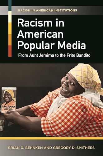 Racism in American Popular Media: From Aunt Jemima to the Frito Bandito (Racism in American Institutions)