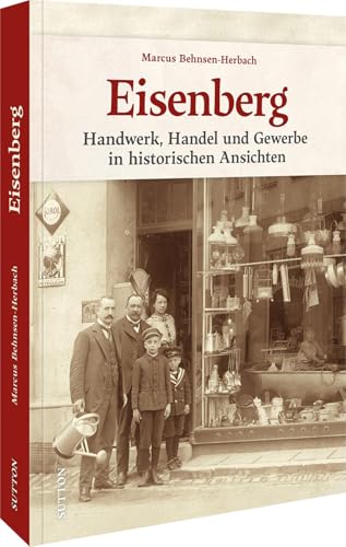 Regionalgeschichte – Eisenberg: Handwerk, Handel und Gewerbe in historischen Ansichten (Sutton Archivbilder) von Sutton Verlag GmbH