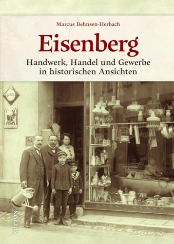 Regionalgeschichte – Eisenberg: Handwerk, Handel und Gewerbe in historischen Ansichten (Sutton Archivbilder)