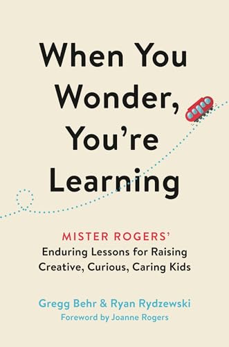 When You Wonder, You're Learning: Mister Rogers' Enduring Lessons for Raising Creative, Curious, Caring Kids von Hachette Go