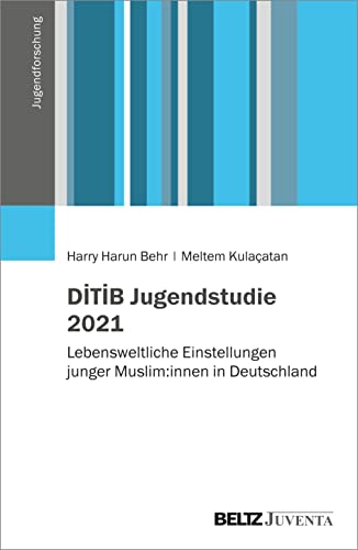 DİTİB Jugendstudie 2021: Lebensweltliche Einstellungen junger Muslim:innen in Deutschland (Jugendforschung) von Juventa Verlag GmbH