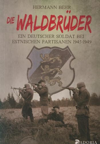 Die Waldbrüder: Ein deutscher Soldat bei estnischen Partisanen 1945-49 von Adoria Verlag