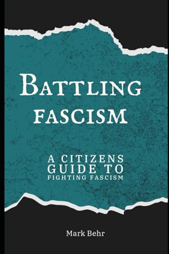 Battling Fascism: A Citizens Guide to Fighting Fascism von Mark Behr