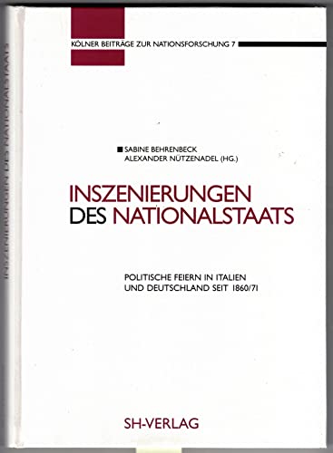 Inszenierungen des Nationalstaats. Politische Feiern in Italien und Deutschland seit 1860/1871: Politische Feiern in Italien und Deutschland seit 1860/71. Tagungsbd.