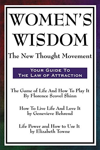 Women's Wisdom: Game of Life and How to Play It, How to Live Life and Love It, Life Power and How to Use It: The New Thought Movement von Wilder Publications