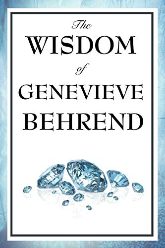 The Wisdom of Genevieve Behrend: Your Invisible Power, Attaining Your Desires von Wilder Publications