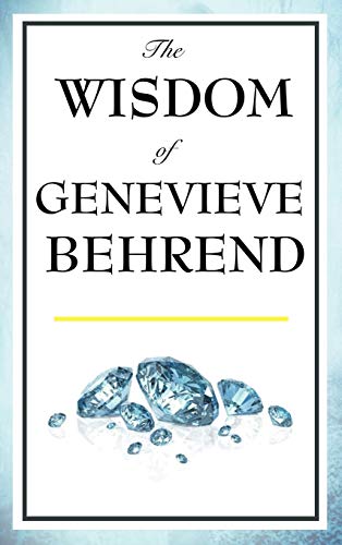 The Wisdom of Genevieve Behrend: Your Invisible Power, Attaining Your Desires von Wilder Publications
