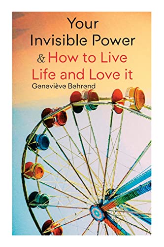 Your Invisible Power & How to Live Life and Love It: Learn How to Use the Power of Visualization von E-Artnow